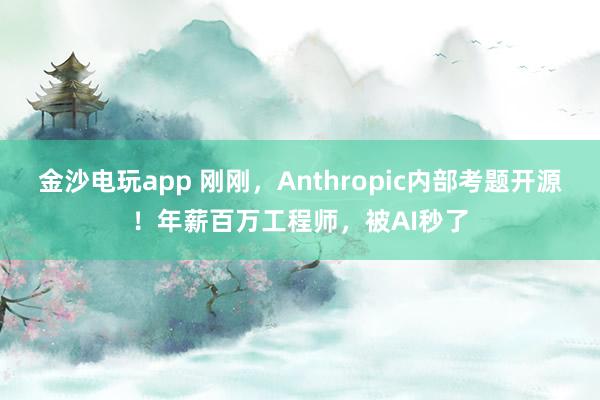金沙電玩app 剛剛，Anthropic內(nèi)部考題開源！年薪百萬工程師，被AI秒了
