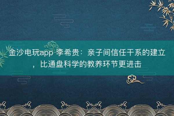 金沙電玩app 李希貴：親子間信任干系的建立，比通盤科學的教養環節更進擊